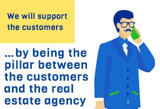 We will support the customers…by being the pillar between the customers and the real estate agency.